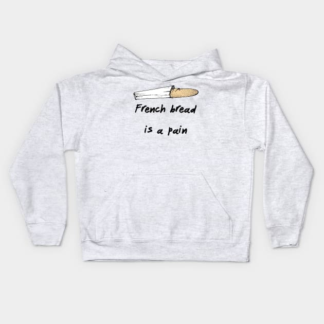 French Bread Is A Pain Kids Hoodie by dikleyt